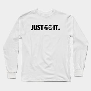 Just Do Bring It Long Sleeve T-Shirt